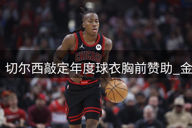 切尔西敲定年度球衣胸前赞助 金额达英超豪门水平
