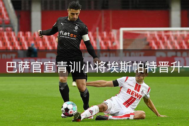 巴萨官宣青训小将埃斯帕特晋升一线队 球衣号码变更为12号