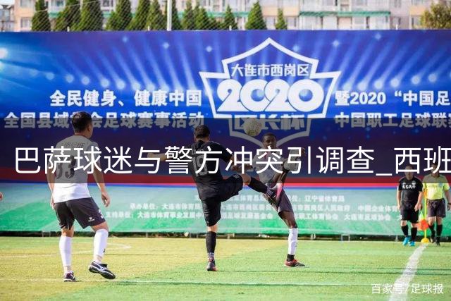 巴萨球迷与警方冲突引调查 西班牙内政部介入核查